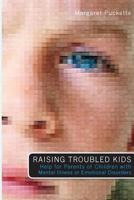 Raising Troubled Kids: Help for Parents of Children With Mental Illness or Emotional Disorders 1419693425 Book Cover