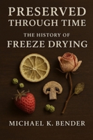 Preserved Through Time: The History of Freeze-Drying B0GKFKC4LS Book Cover