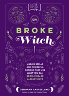 The Broke Witch: Magick Spells and Powerful Potions that Use What You Can Grow, Find, or Already Have 1250287863 Book Cover