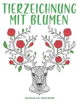 Tierzeichnung Mit Blumen: 50 EINZIGARTIGE Abbildungen von Blumen und Natur Anti Stress Malbuch. (German Edition) B087SCK32W Book Cover