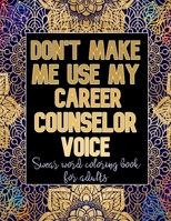 Don't Make Me Use My Career Counselor Voice: Cuss Word Coloring Book For Career Counselors B088B538BM Book Cover