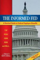 The Informed Fed: A Survival Guide To Federal Employee Benefits 1482344351 Book Cover