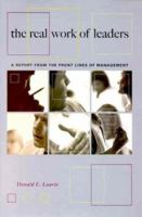 The Real Work of Leaders: A Report from the Front Lines of Management 0738202495 Book Cover