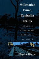 Millenarian Vision, Capitalist Reality: Brazil's Contestado Rebellion, 1912-1916