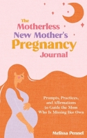 The Motherless New Mother's Pregnancy Journal: Prompts, Practices, and Affirmations to Guide the Mom Who is Missing Her Own 1956446141 Book Cover