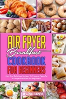 Air Fryer Breakfast Cookbook for Beginners: Easy And Delicious Recipes To Prepare Flavorful Air Fryer Breakfast for Beginners 1914359402 Book Cover