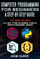 Computer programming for beginners a step-by-step guide: 4 books in 1: kali linux, python for beginners, learn sql, computer programming javascript 1675113149 Book Cover