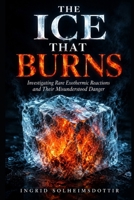 The Ice That Burns: Investigating Rare Exothermic Reactions and Their Misunderstood Danger B0HF52XRGG Book Cover