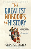 The Greatest Nobodies Of History: Minor Characters from Major Moments 0593982436 Book Cover