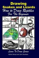 Drawing Snakes and Lizards - How to Draw Reptiles For the Beginner (Learn to Draw Book 64) 1523640421 Book Cover