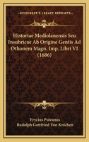 Historiae Mediolanensis Seu Insubricae Ab Origine Gentis Ad Othonem Magn. Imp. Libri VI (1686) 1166207722 Book Cover