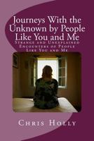 Journeys with the Unknown by People Like You and Me: Strange and Unexplained Encounters of People Like You and Me 1533128944 Book Cover