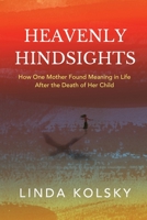 Heavenly Hindsights: How One Mother Found Meaning in Life after the Death of Her Child 164663568X Book Cover