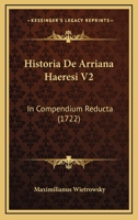 Historia De Arriana Haeresi V2: In Compendium Reducta (1722) 1104764857 Book Cover