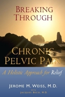 Breaking Through Chronic Pelvic Pain: A Holistic Approach for Relief 1700146718 Book Cover