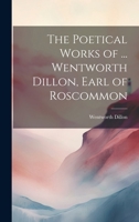The Poetical Works of ... Wentworth Dillon, Earl of Roscommon 1021765708 Book Cover