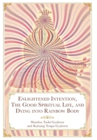 Enlightened Intention, The Good Spiritual Life, and Dying into Rainbow Body 1956950192 Book Cover