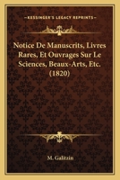 Notice De Manuscrits, Livres Rares, Et Ouvrages Sur Le Sciences, Beaux-Arts, Etc. (1820) 116020778X Book Cover