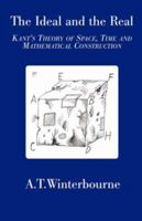 The Ideal and the Real: An Outline of Kant's Theory of Space, Time and Mathematical Construction (Nijhoff International Philosophy Series) 184549198X Book Cover