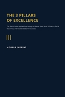 The 3 Pillars of Excellence: The Social Code: Applied Psychology to Master Your Mind, Influence Social Dynamics, and Accelerat Career Success B0H8HPS4HQ Book Cover
