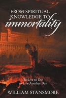 From Spiritual Knowledge to Immortality: To Live to Die to Live Another Day 1664180729 Book Cover