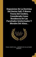 Exposicion De La Doctrina Del Doctor Gall, � Nueva Teor�a Del Cerebro, Considerado Como Residencia De Las Facultades Intelectuales Y Morales Del Alma... 1016447515 Book Cover