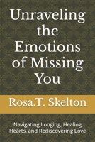 Unraveling the Emotions of Missing You: Navigating Longing, Healing Hearts, and Rediscovering Love B0CH2B7DML Book Cover