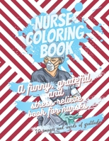 Nurse coloring book - A funny, grateful and stress-relieve book for nurses - 20 images and words of gratitude: Not a snarky or swearing book - It is a B08NDVKRWS Book Cover