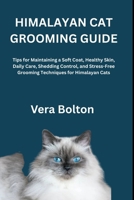 HIMALAYAN CAT GROOMING GUIDE: Tips for Maintaining a Soft Coat, Healthy Skin, Daily Care, Shedding Control, and Stress-Free Grooming Techniques for Himalayan Cats B0H14N36HB Book Cover