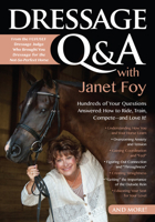 Dressage Q&A with Janet Foy: Hundreds of Your Questions Answered: How to Ride, Train, and Compete--and Love It! 1570766746 Book Cover