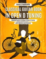 Classical Guitar Book in Open D Tuning: Classical Guitar Arranged in Open D Tuning with Tablature and Notation B08ZBMR1RX Book Cover