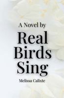 Real Birds Sing: The Novel 1998176231 Book Cover