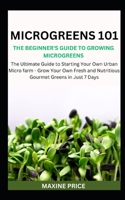 Microgreens 101: The Beginner's Guide To Growing Microgreens: The Ultimate Guide to Starting Your Own Urban Micro farm - Grow Your Own B0CR6ZQ5TX Book Cover
