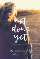 Not Done Yet: The Journey Back to You B0H5C4M6V1 Book Cover