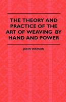 The Theory and Practice of the Art of Weaving by Hand and Power, with Calculations and Tables, for the Use of Those Connected with the Trade 3337813259 Book Cover