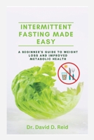 Intermittent Fasting Made Easy: A Beginner's Guide to Weight Loss and Improved Metabolic Health B0CC449QDQ Book Cover