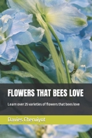 Flowers That Bees Love: Learn over 25 varieties of flowers that bees love B0BZFCVM55 Book Cover