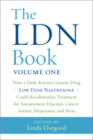 The LDN Book: How a Little-Known Generic Drug -- Low Dose Naltrexone -- Could Revolutionize Treatment for Autoimmune Diseases, Cancer, Autism, Depression, and More