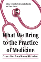 What We Bring to the Practice of Medicine: Perspectives from Women Physicians (Literature and Medicine) 1606354493 Book Cover