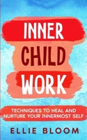 Inner Child Work; Techniques to Heal and Nurture Your Innermost Self B0CW4RFSTY Book Cover