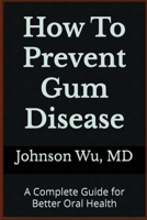 How To Prevent Gum Disease: A Complete Guide for Better Oral Health 1998455750 Book Cover