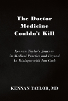 The Doctor Medicine Couldn't Kill: Kennan Taylor's Journey in Medical Practice and Beyond In Dialogue with Ian Cook 1922727970 Book Cover