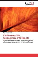 Determinación taxonómica inteligente: Aproximación mediante Lógica Fuzzy a una clasificación taxonómica de la Flora Ibérica 3845488891 Book Cover