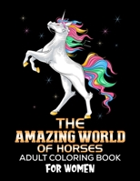 The Amazing World Of Horses: Adult Coloring Book: For Women: beautiful horse coloring book for adults - horse coloring books for adults relaxation 1702199126 Book Cover