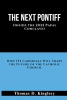 The Next Pontiff (Inside the 2025 Papal Conclave): How 133 Cardinals Will Shape the Future of the Catholic Church. B0F88G5K63 Book Cover