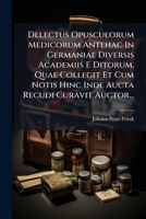 Delectus Opusculorum Medicorum Antehac In Germaniae Diversis Academiis E Ditorum, Quae Collegit Et Cum Notis Hinc Inde Aucta Recudi Curavit Auctor... 1278930825 Book Cover