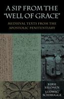 A Sip from the "Well of Grace": Medieval Texts from the Apostolic Penitentiary 0813215358 Book Cover