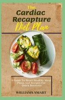 THE CARDIAC RECAPTURE DIET PLAN: A Guide To Heart Healthy Meal Plans And Recipes For Quick Recovery B09FCB25MD Book Cover