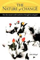 The Nature of Change - How the Natural World Coached Me Through Loss and Grief 0557263581 Book Cover