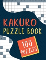 Kakuro Puzzle Book - 100 Puzzles: Kakuro Brain Games Cross Sums Math Logic Puzzles for Adults - 100 Kakuro Puzzles with Solutions B08XNDNRX1 Book Cover